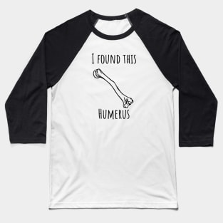 I Found This Humerus Baseball T-Shirt